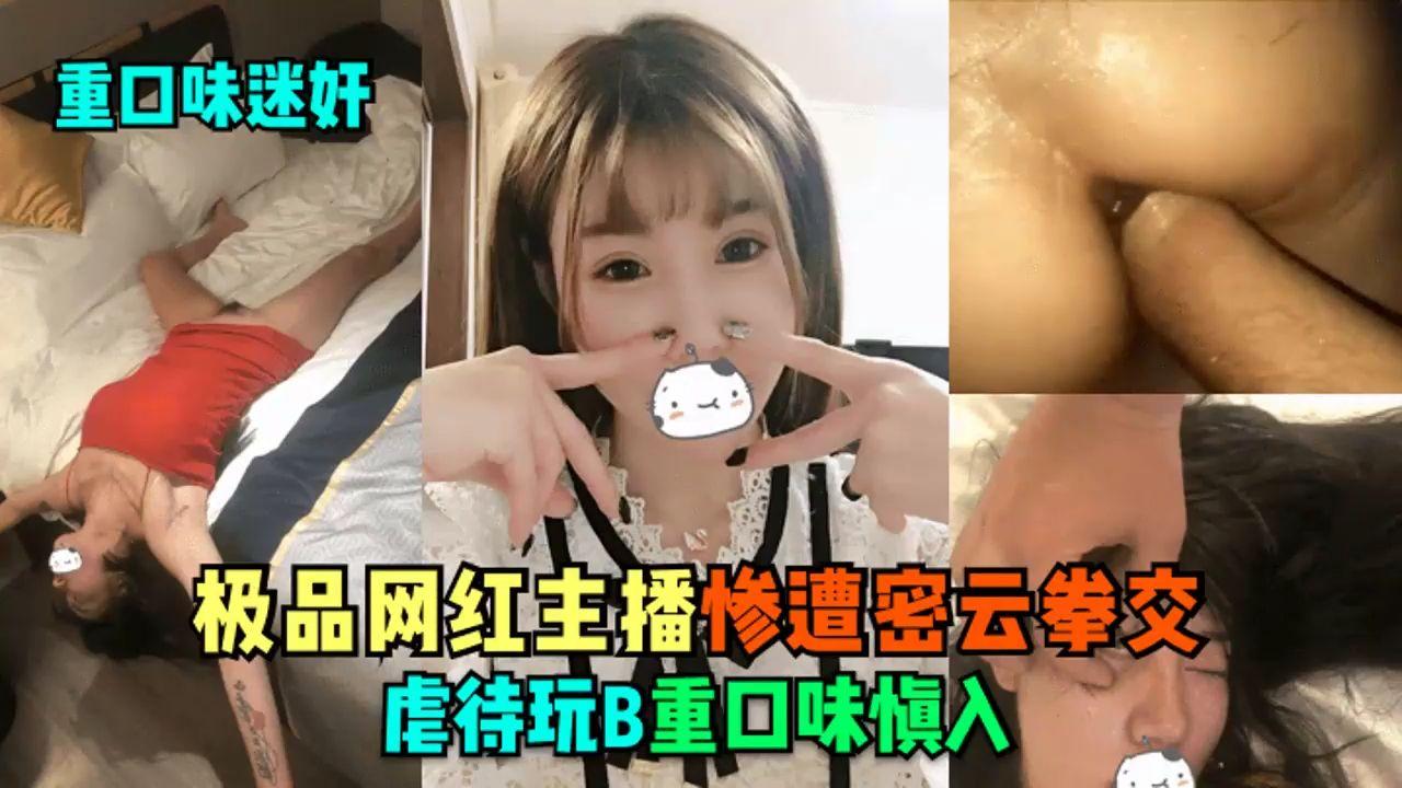 重口味迷奸 极品网红主播惨遭密云拳交虐待玩B重口味慎入